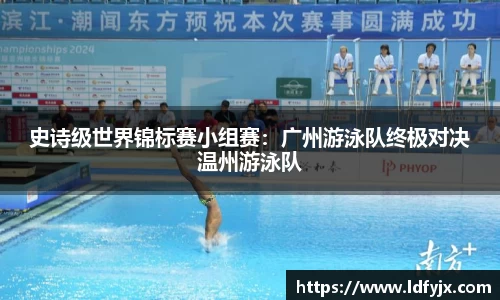 史诗级世界锦标赛小组赛：广州游泳队终极对决温州游泳队