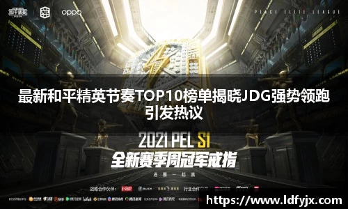 最新和平精英节奏TOP10榜单揭晓JDG强势领跑引发热议