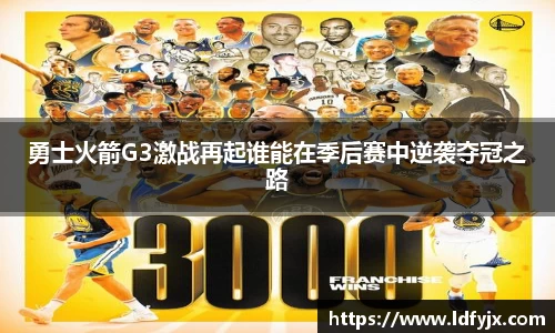 勇士火箭G3激战再起谁能在季后赛中逆袭夺冠之路