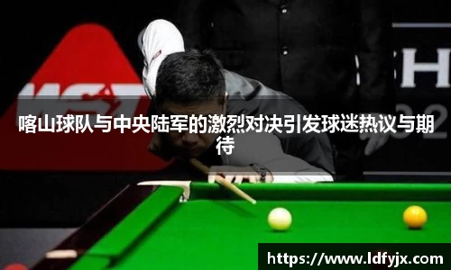 喀山球队与中央陆军的激烈对决引发球迷热议与期待